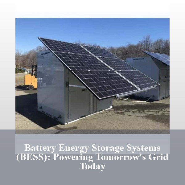 Battery Energy Storage Systems (BESS): Powering Tomorrow's Grid Today